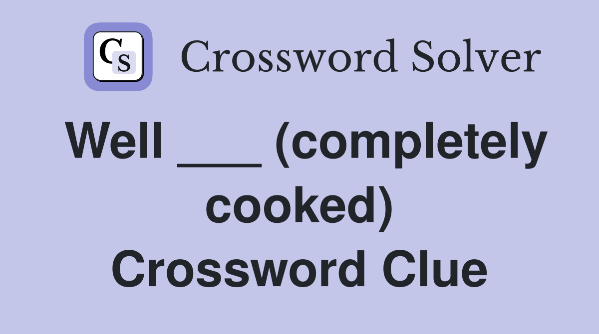 Well ___ (completely cooked) Crossword Clue