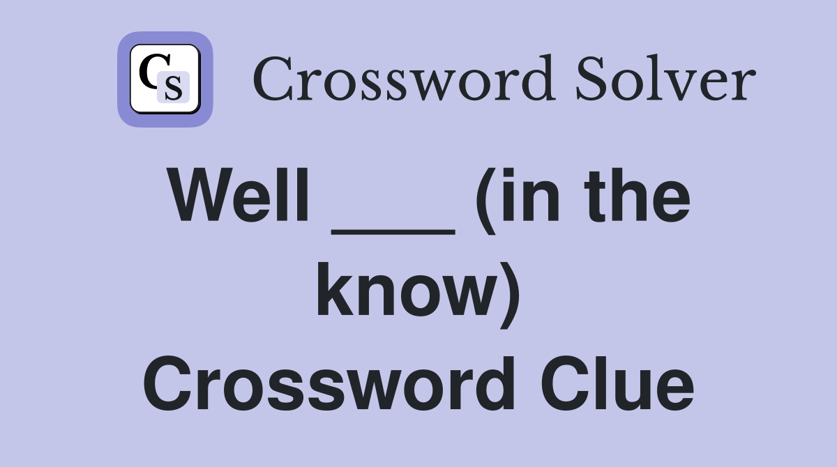 Well ___ (in the know) Crossword Clue