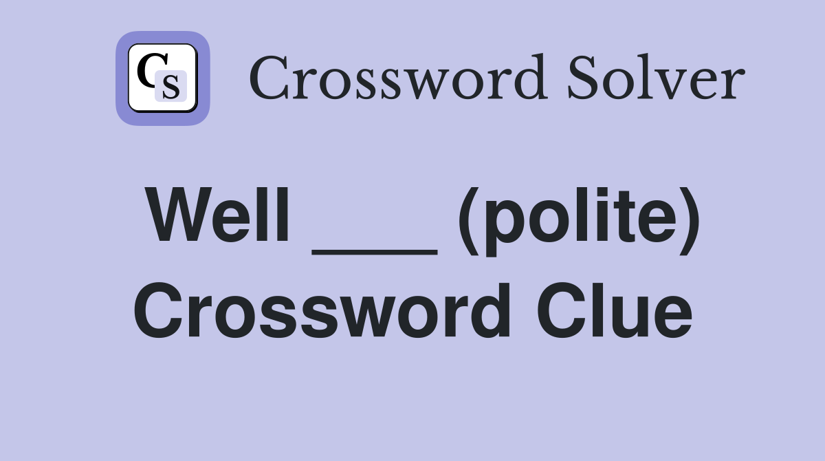 Well ___ (polite) Crossword Clue