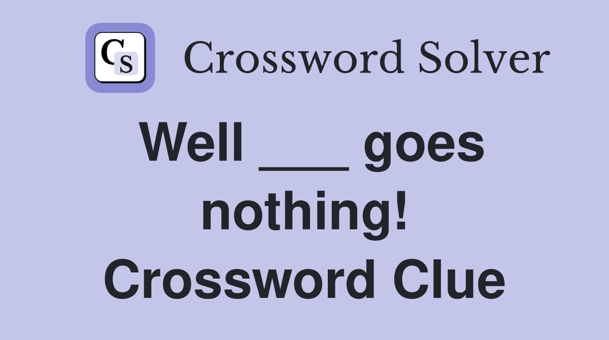 Well ___ goes nothing! Crossword Clue
