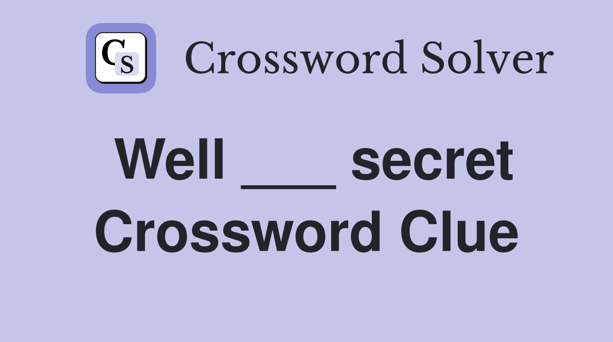 Well ___ secret Crossword Clue
