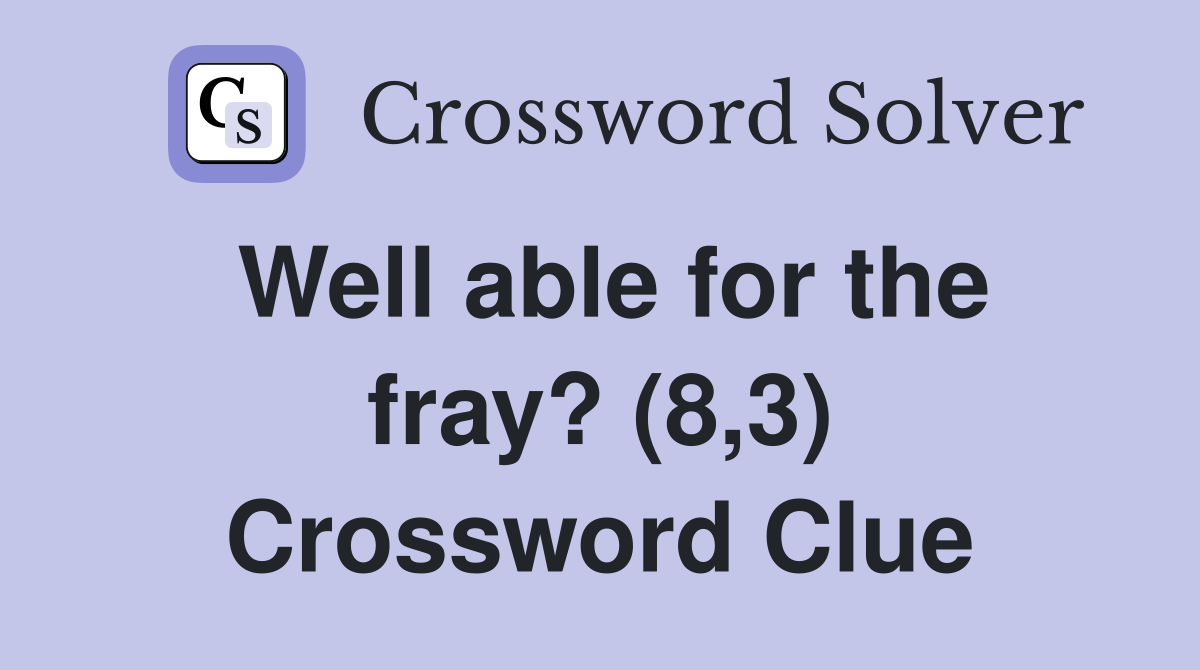 Well able for the fray? (8,3) Crossword Clue