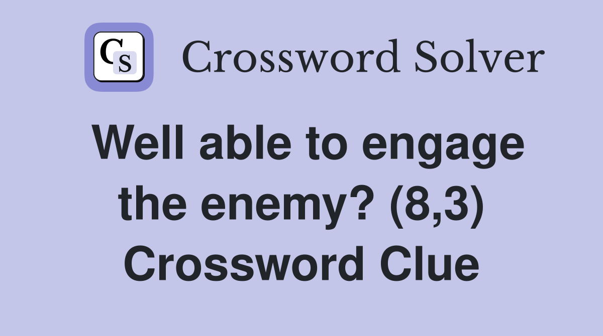 Well able to engage the enemy? (8,3) Crossword Clue