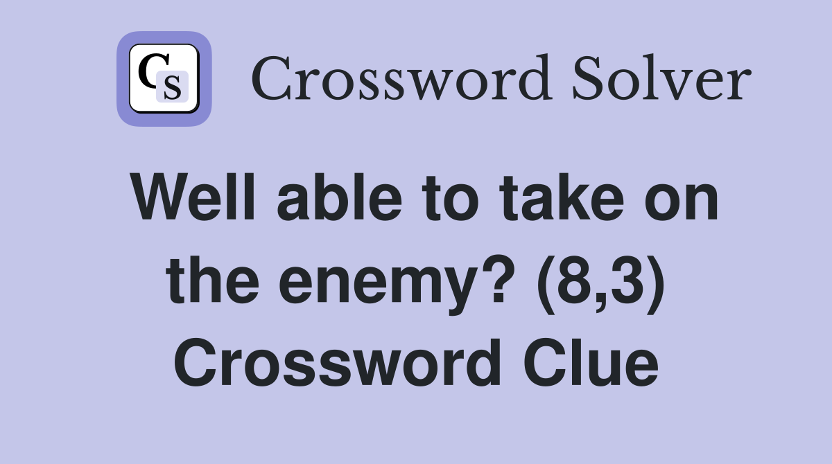 Well able to take on the enemy? (8,3) Crossword Clue