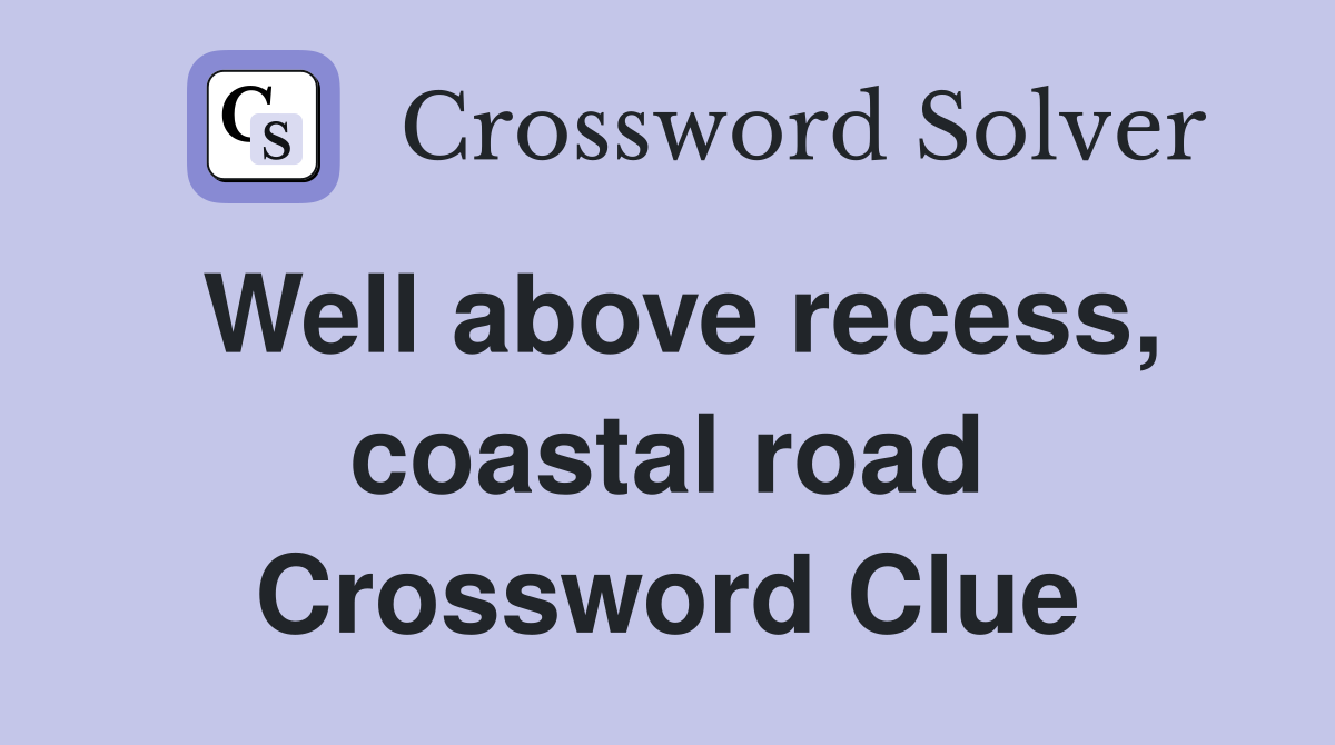 Well above recess, coastal road Crossword Clue