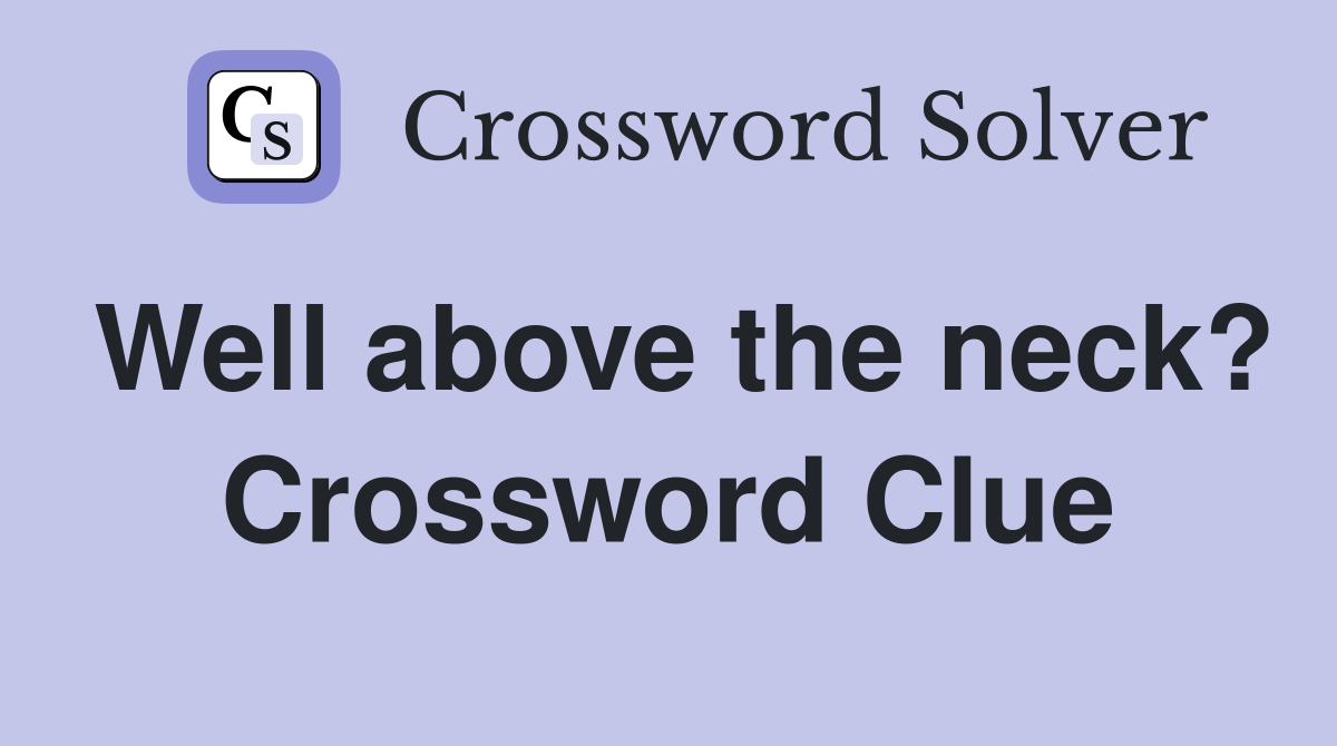 Well above the neck? Crossword Clue
