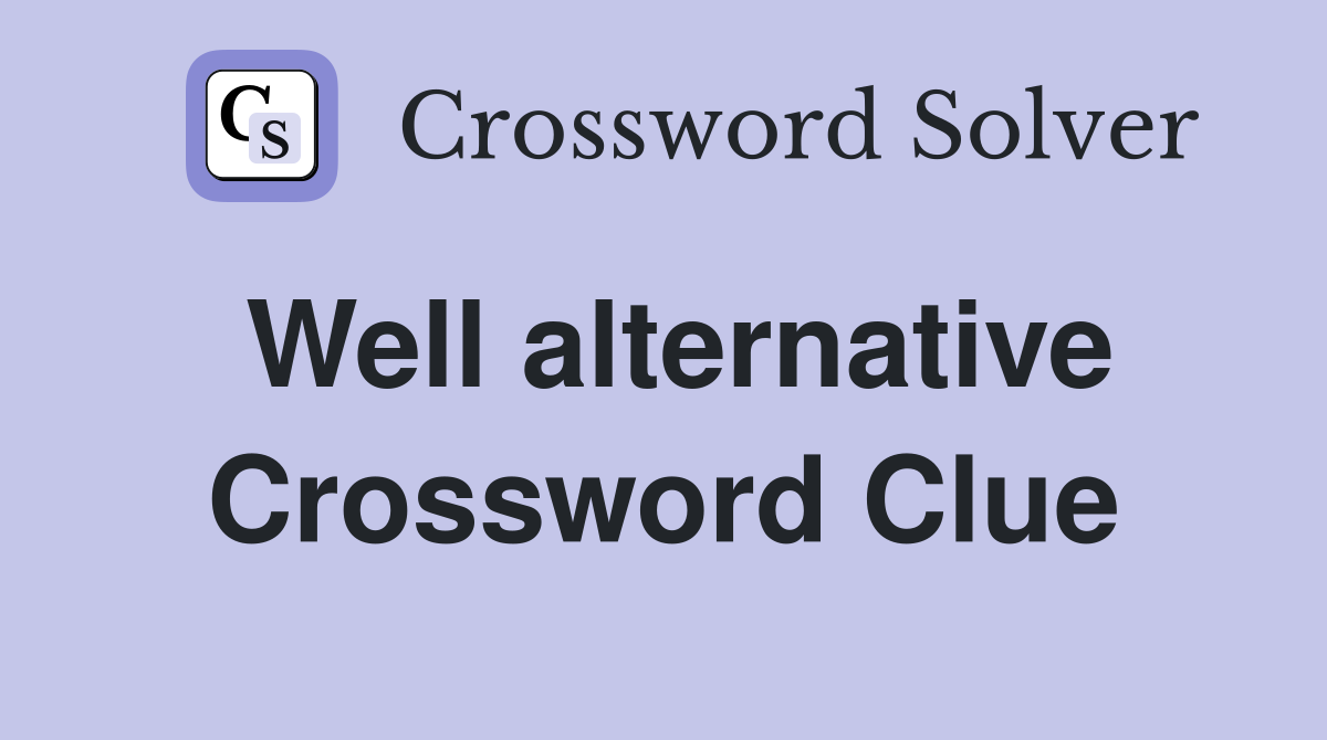 Well alternative Crossword Clue