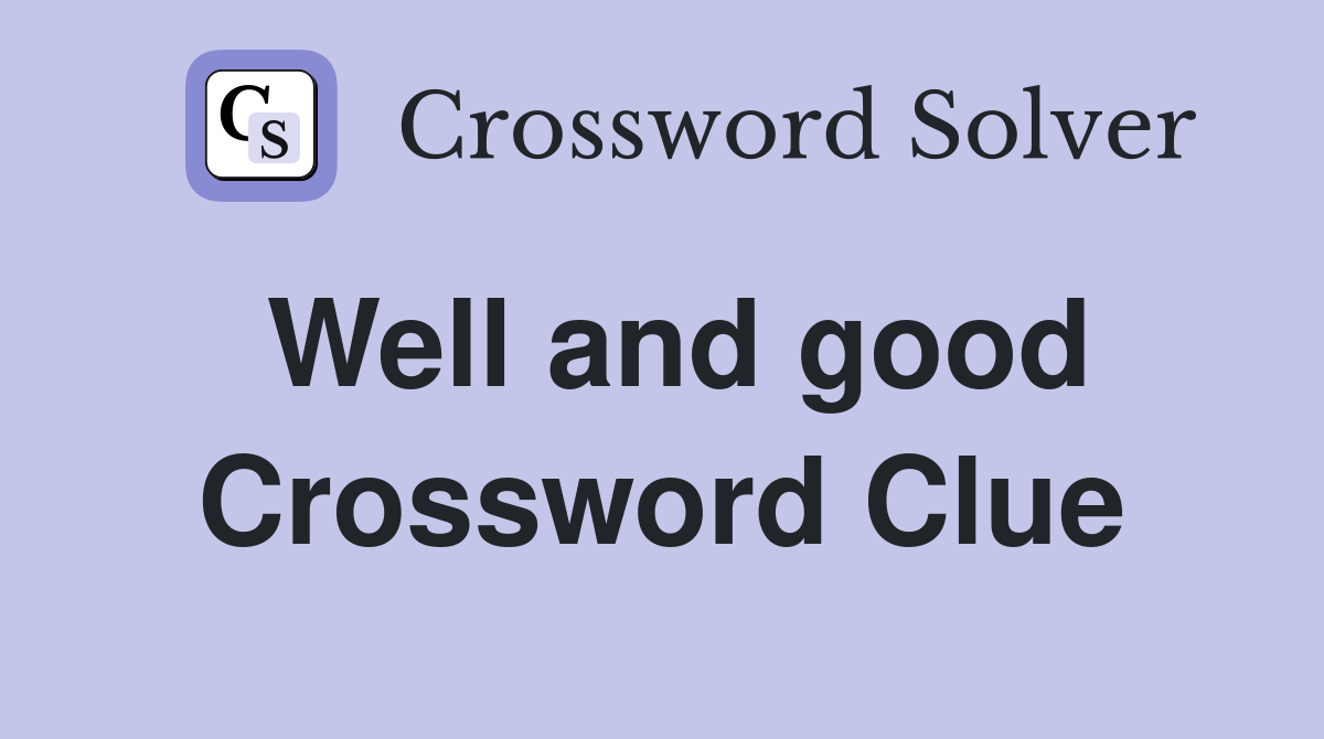 Well and good Crossword Clue