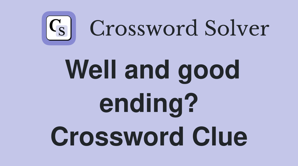 Well and good ending? Crossword Clue