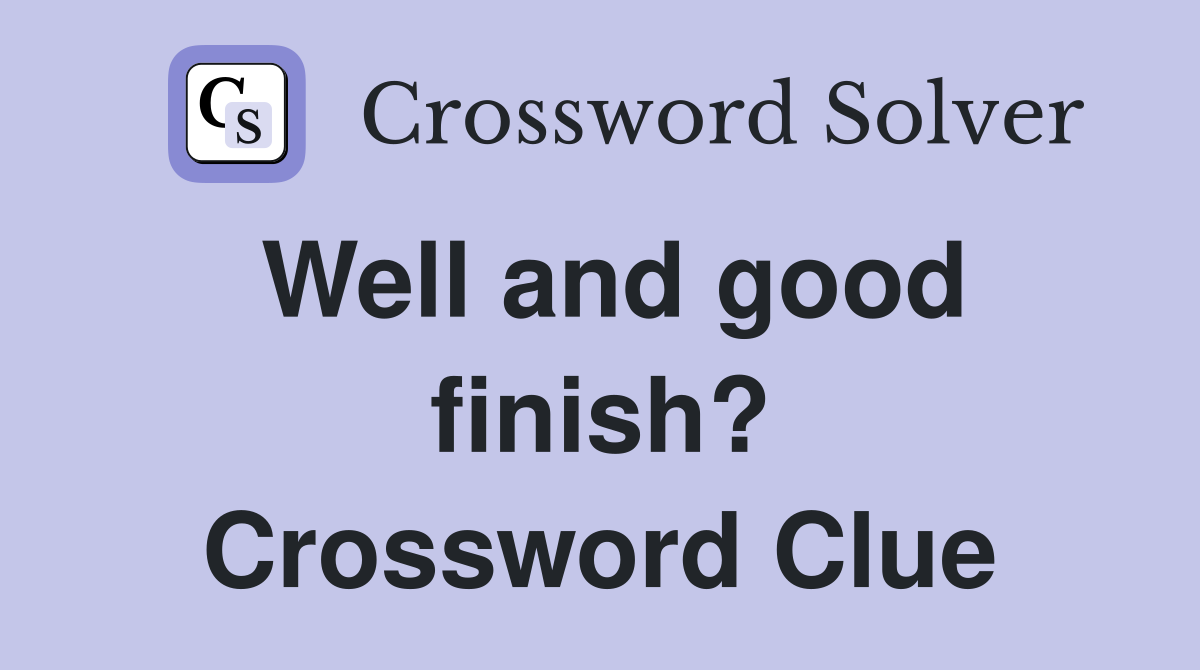 Well and good finish? Crossword Clue