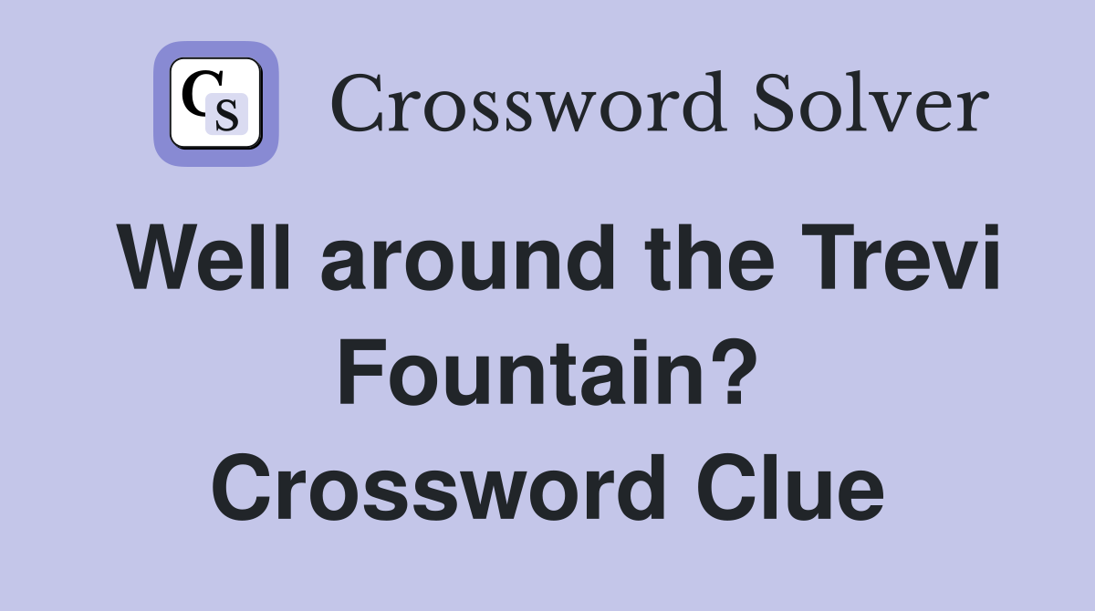 Well around the Trevi Fountain? Crossword Clue