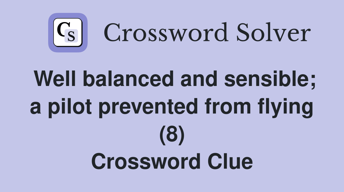 Well balanced and sensible; a pilot prevented from flying (8) Crossword Clue