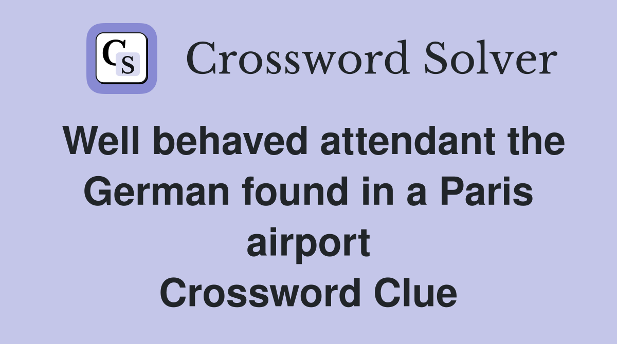 Well behaved attendant the German found in a Paris airport Crossword Clue