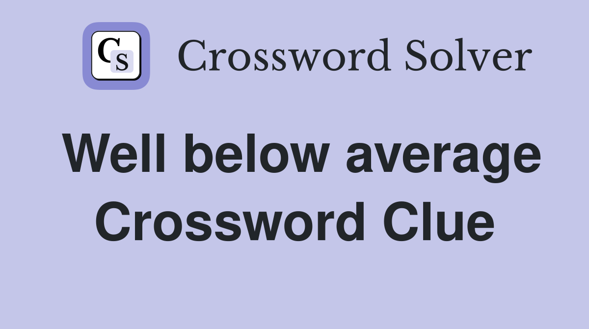 Well below average Crossword Clue