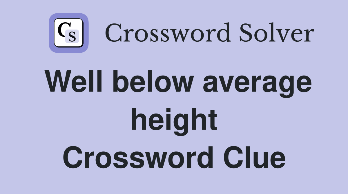 Well below average height Crossword Clue