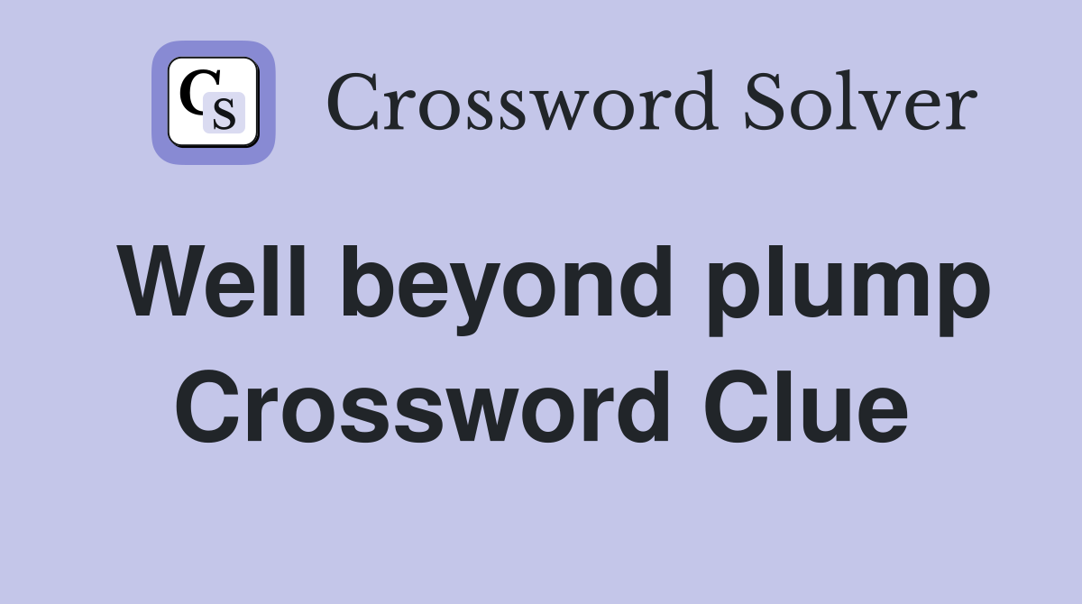 Well beyond plump Crossword Clue
