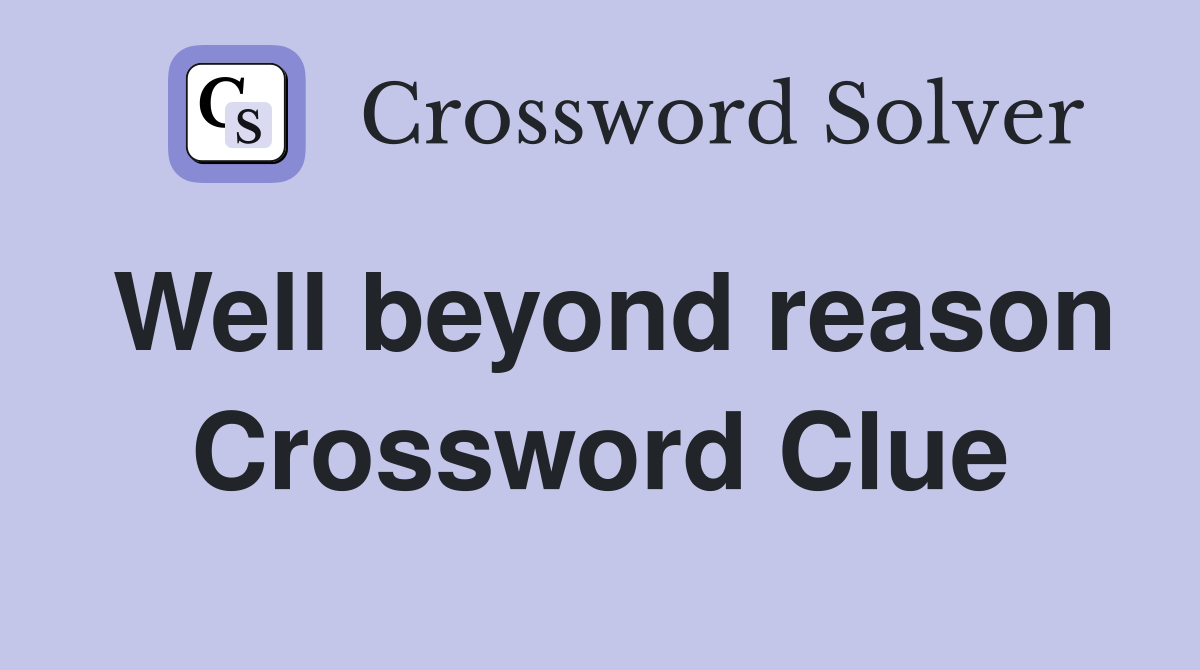 Well beyond reason Crossword Clue