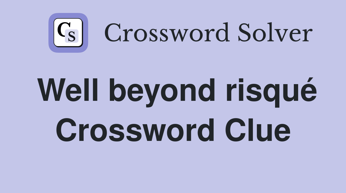 Well beyond risqué Crossword Clue
