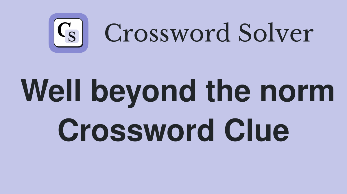 Well beyond the norm Crossword Clue