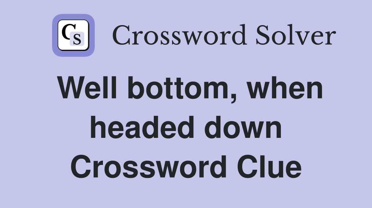 Well bottom, when headed down Crossword Clue