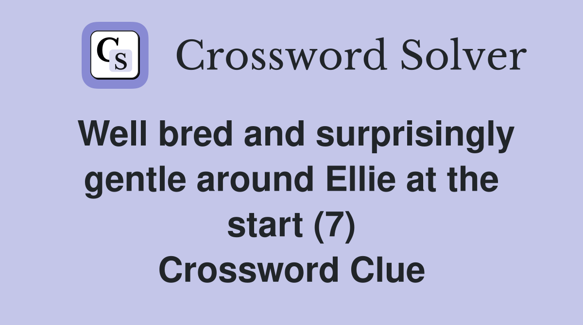 Well bred and surprisingly gentle around Ellie at the start (7) Crossword Clue