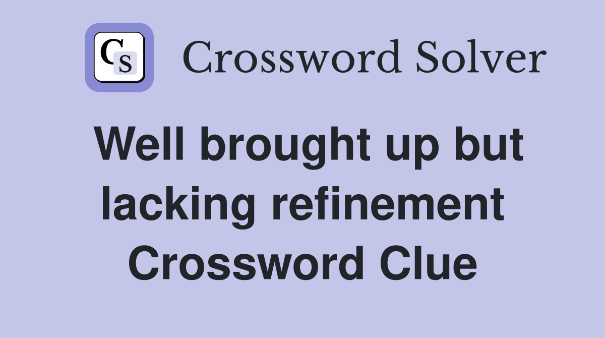 Well brought up but lacking refinement Crossword Clue