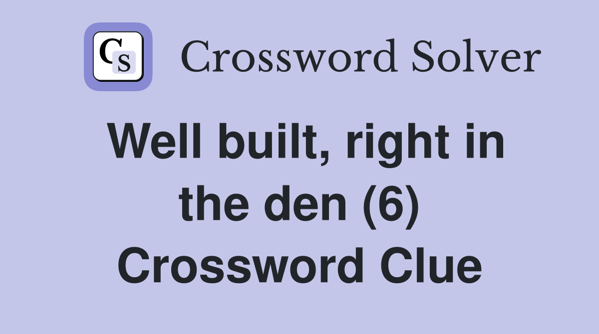 Well built, right in the den (6) Crossword Clue