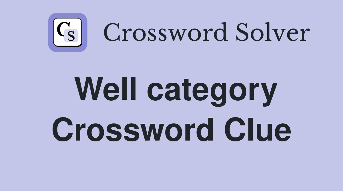 Well category Crossword Clue