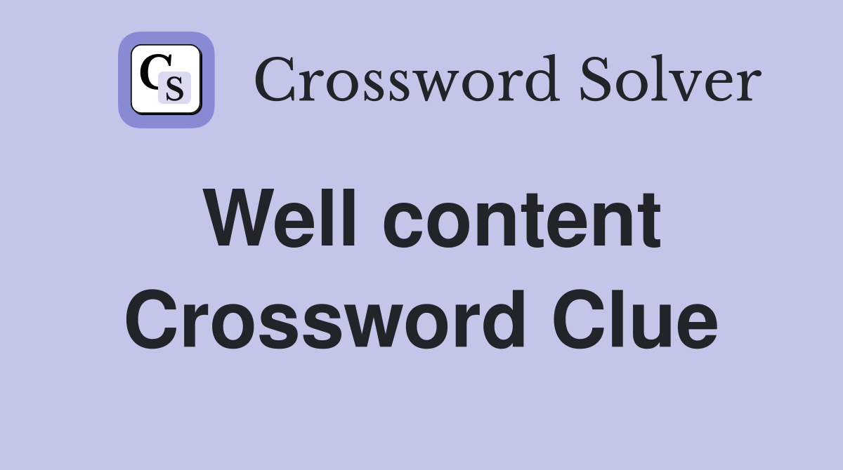 Well content Crossword Clue