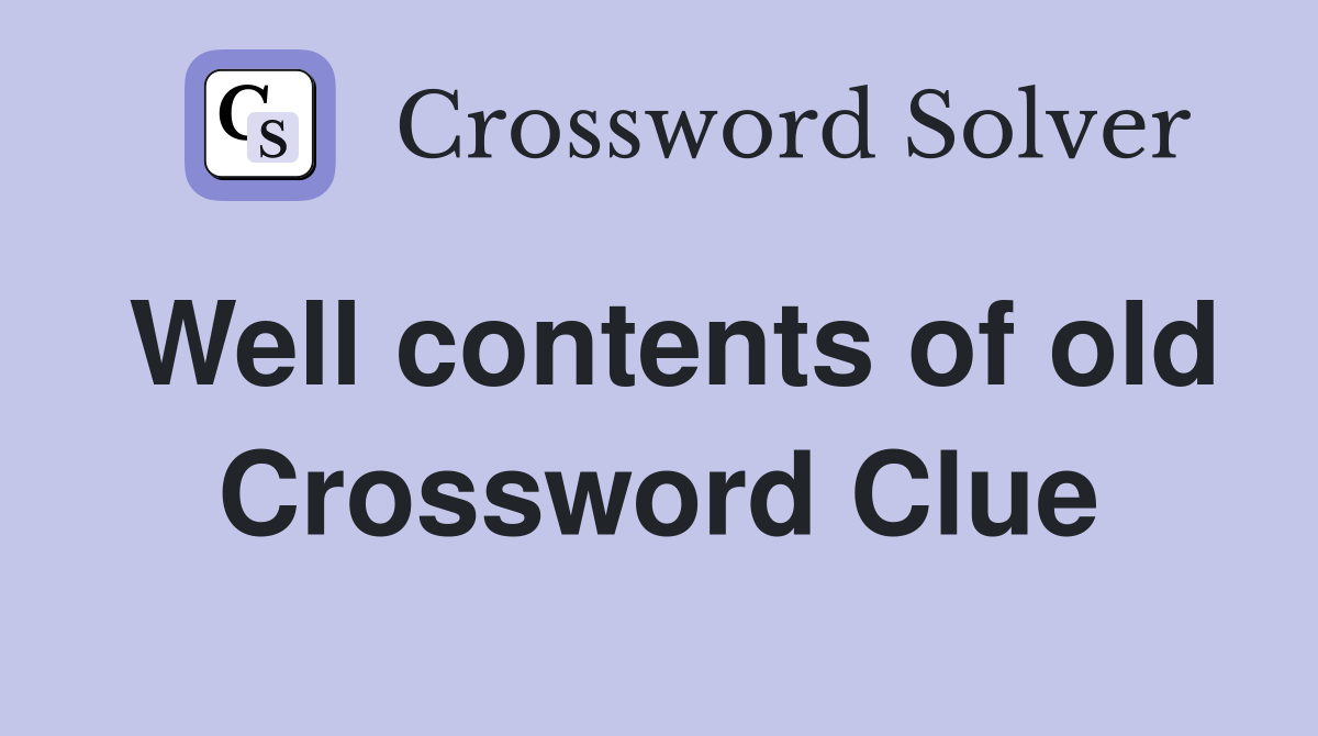 Well contents of old Crossword Clue