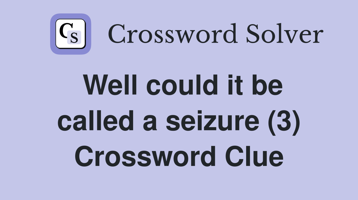 Well could it be called a seizure (3) Crossword Clue