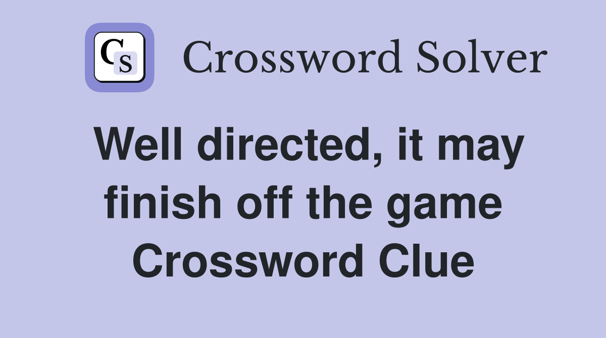 Well directed, it may finish off the game Crossword Clue
