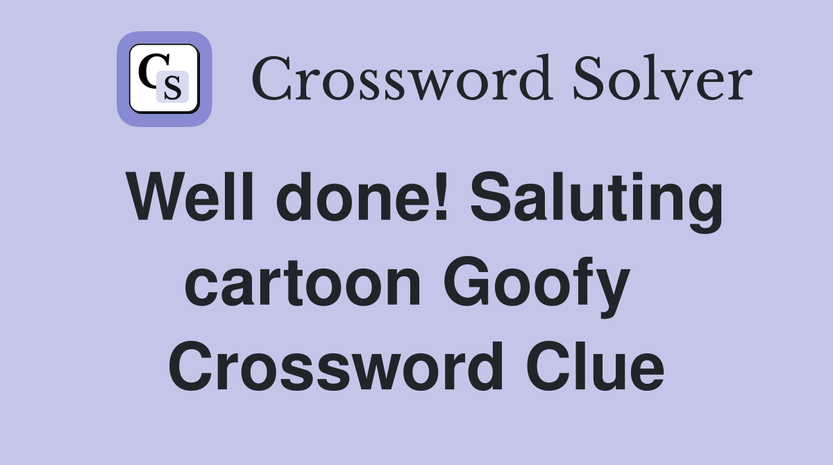 Well done! Saluting cartoon Goofy  Crossword Clue