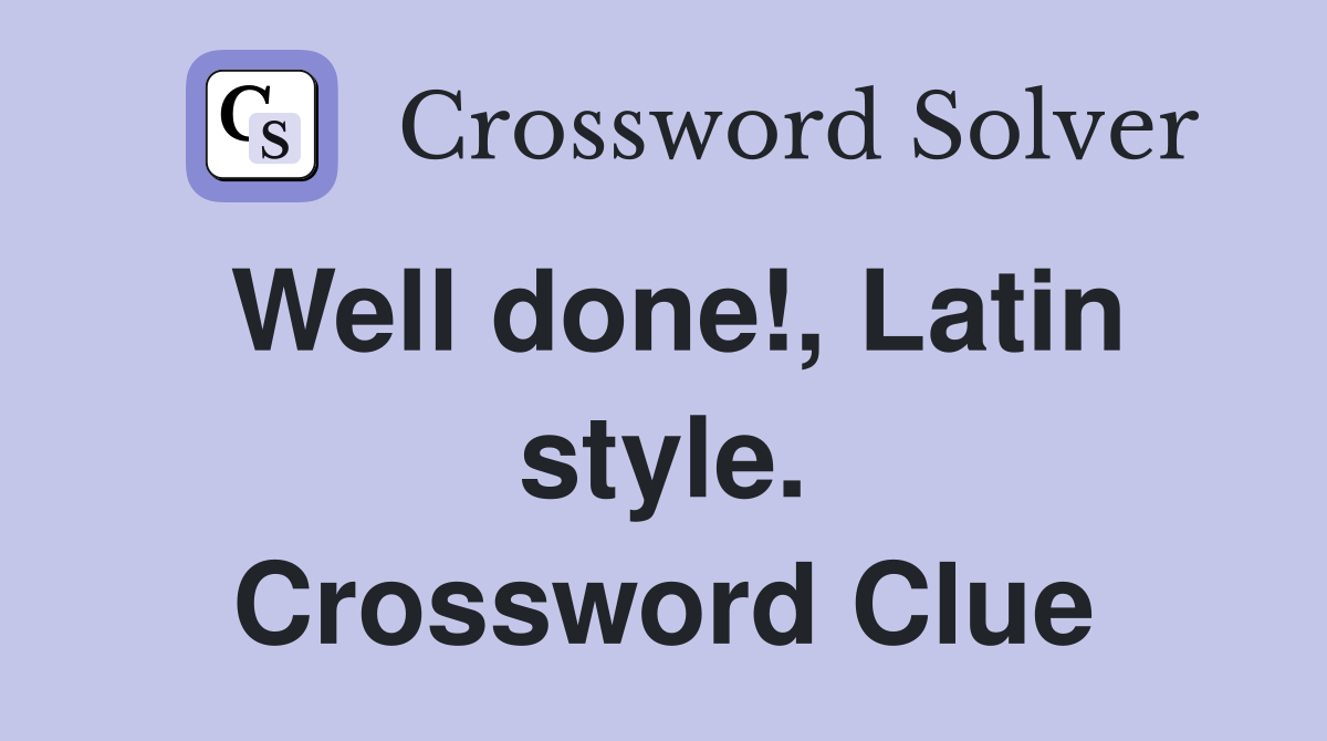 Well done!, Latin style. Crossword Clue