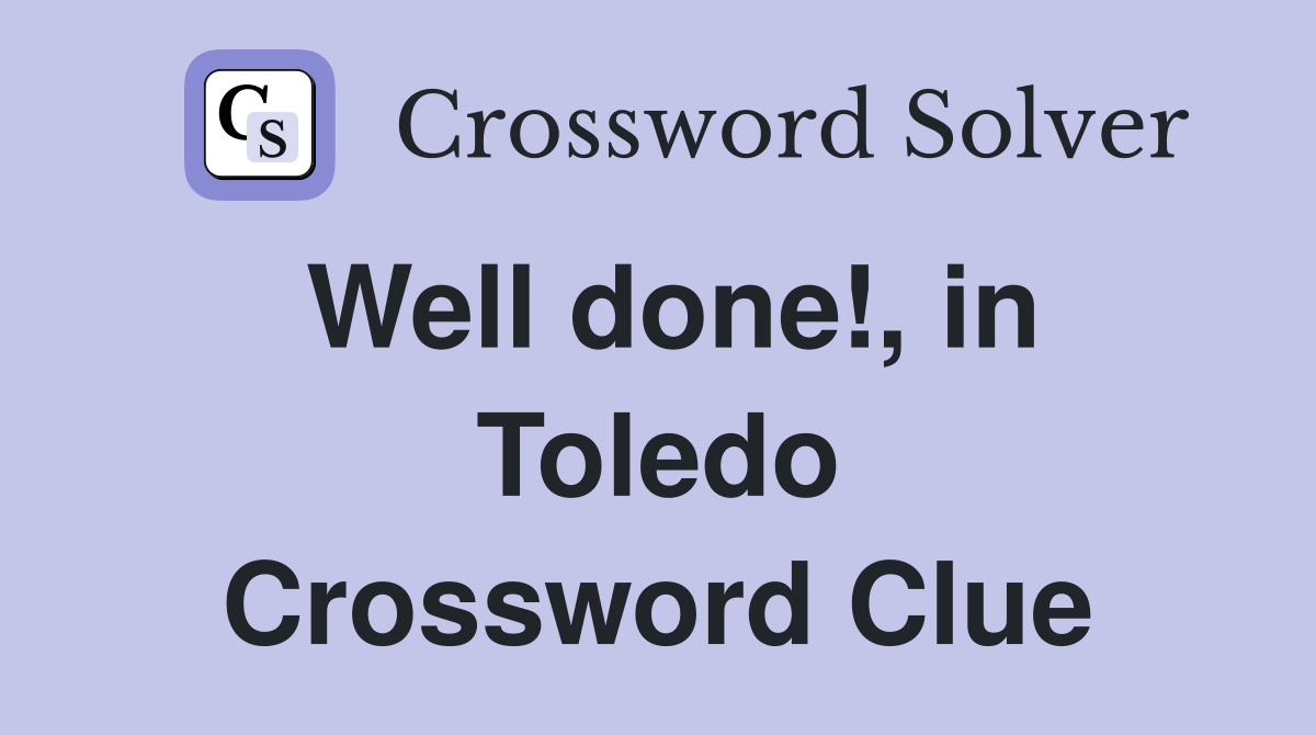 Well done!, in Toledo Crossword Clue