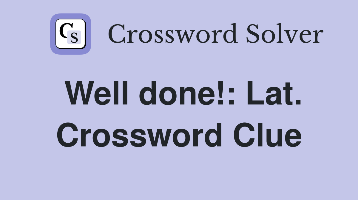 Well done!: Lat. Crossword Clue