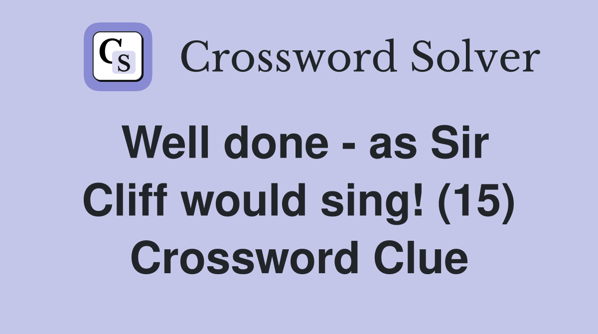 Well done - as Sir Cliff would sing! (15) Crossword Clue