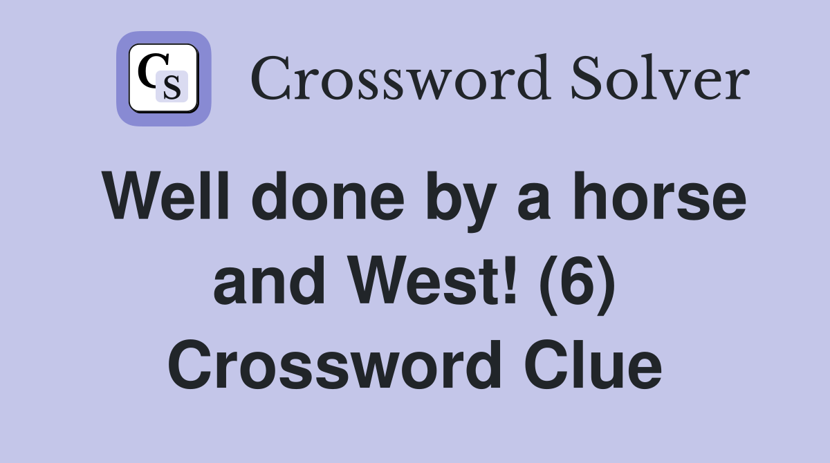 Well done by a horse and West! (6) Crossword Clue
