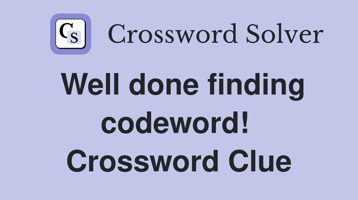 Well done finding codeword!  Crossword Clue