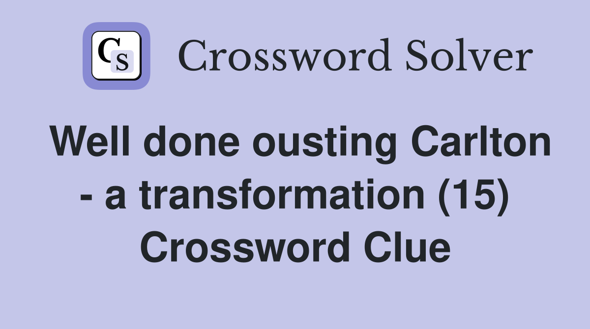 Well done ousting Carlton - a transformation (15) Crossword Clue
