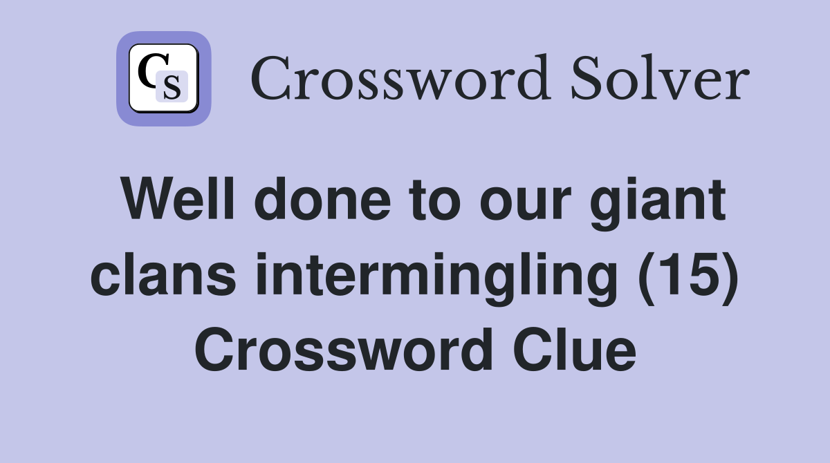 Well done to our giant clans intermingling (15) Crossword Clue