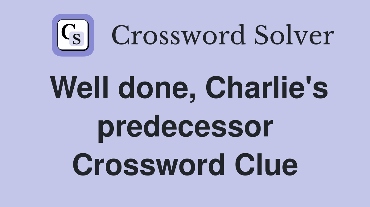 Well done, Charlie's predecessor Crossword Clue