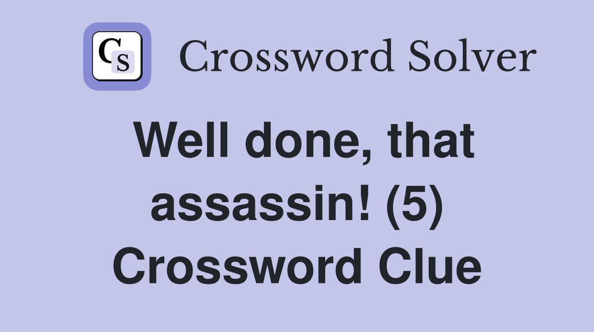 Well done, that assassin! (5) Crossword Clue