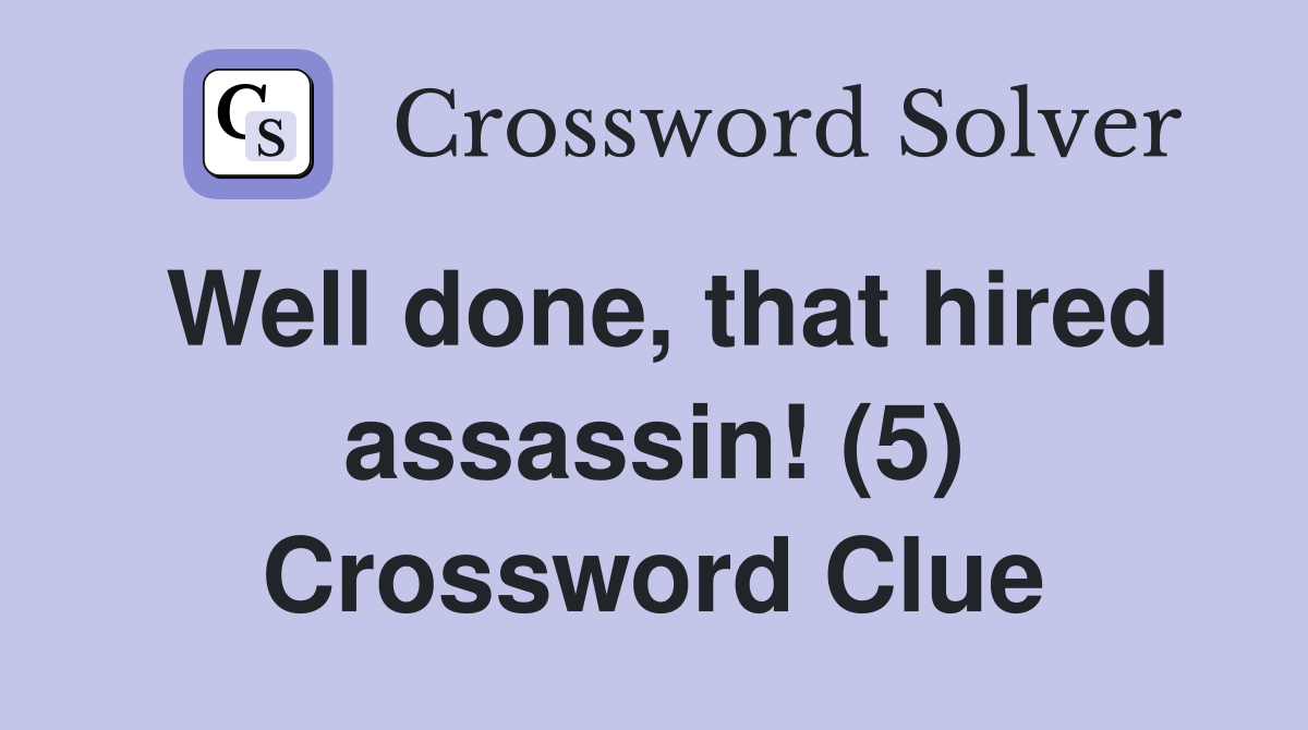Well done, that hired assassin! (5) Crossword Clue