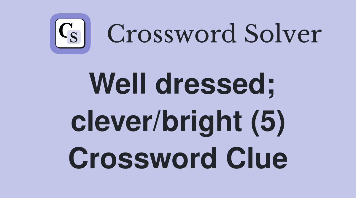 Well dressed; clever/bright (5) Crossword Clue