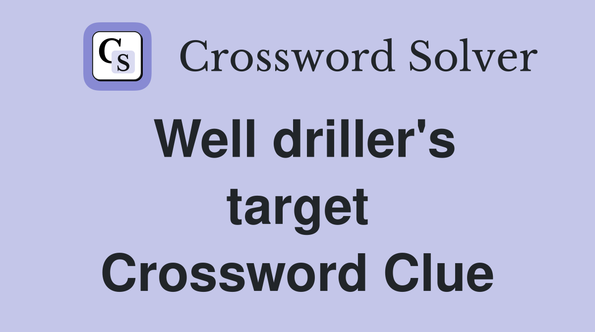 Well driller's target Crossword Clue