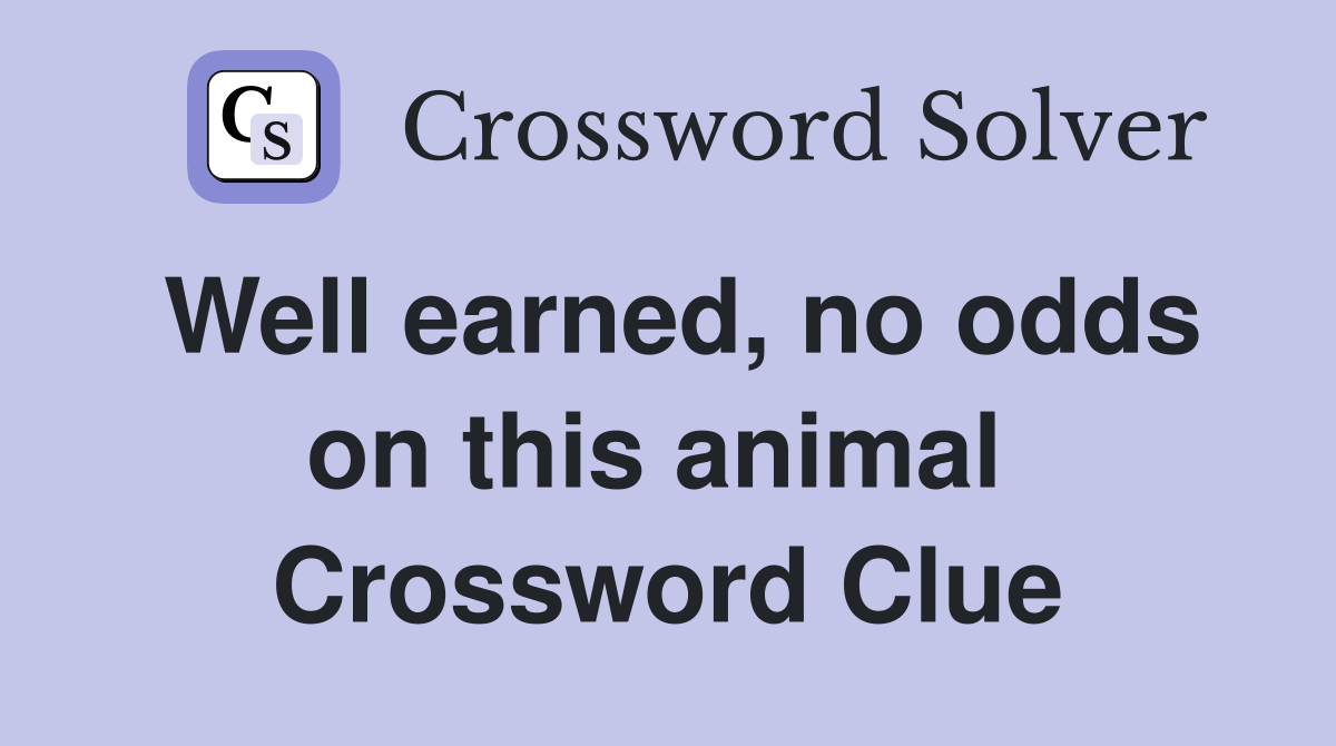 Well earned, no odds on this animal  Crossword Clue