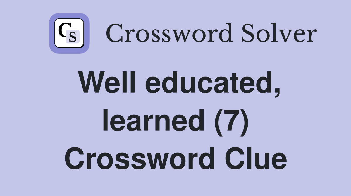 Well educated, learned (7) Crossword Clue