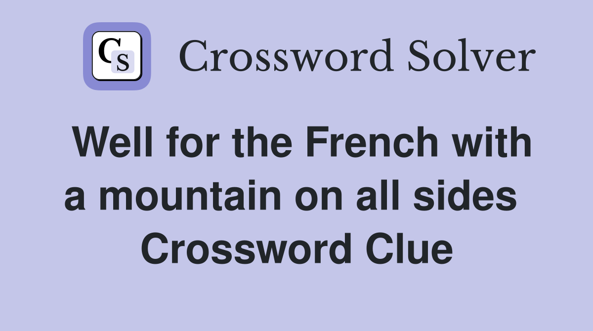 Well for the French with a mountain on all sides  Crossword Clue