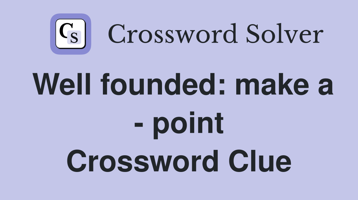 Well founded: make a - point Crossword Clue